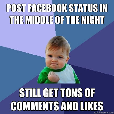 post facebook status in the middle of the night  still get tons of comments and likes  Success Kid