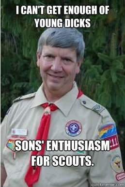 I can't get enough of Young Dicks sons' enthusiasm for scouts. - I can't get enough of Young Dicks sons' enthusiasm for scouts.  Harmless Scout Leader