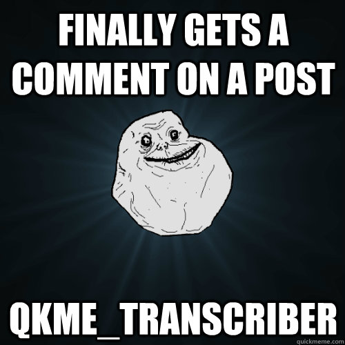 Finally gets a comment on a post qkme_transcriber  Forever Alone