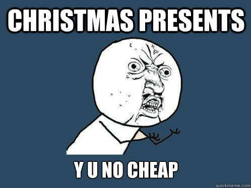 Christmas Presents Y U NO CHEAP  Y U No