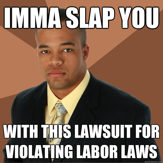 imma slap you with this lawsuit for violating labor laws  Successful Black Man