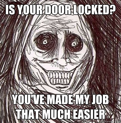 Is your door locked? You've made my job that much easier - Is your door locked? You've made my job that much easier  Horriblehouseguest