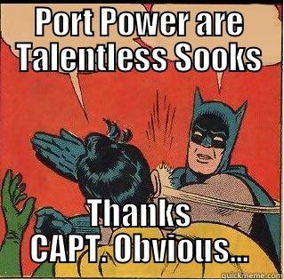 PORT POWER ARE TALENTLESS SOOKS THANKS CAPT. OBVIOUS... Slappin Batman