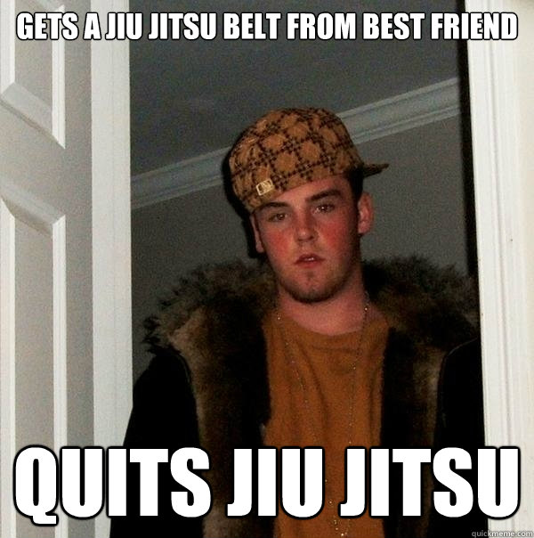 Gets a jiu jitsu Belt from best friend quits jiu jitsu - Gets a jiu jitsu Belt from best friend quits jiu jitsu  Scumbag Steve