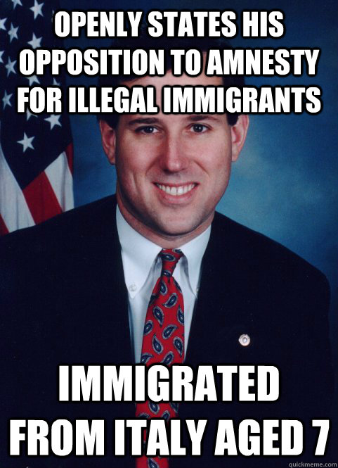 Openly states his opposition to amnesty for illegal immigrants Immigrated from Italy aged 7  Scumbag Santorum