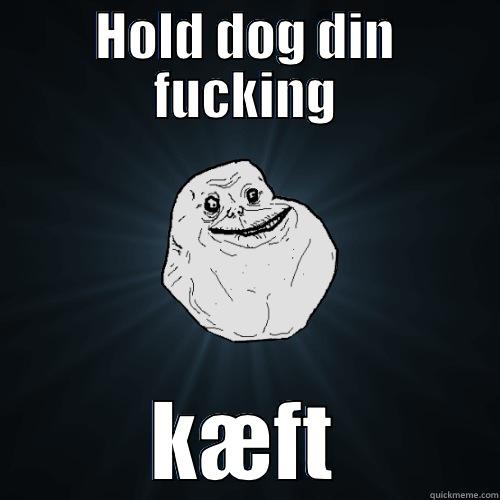 HOLD DOG DIN FUCKING KÆFT Forever Alone