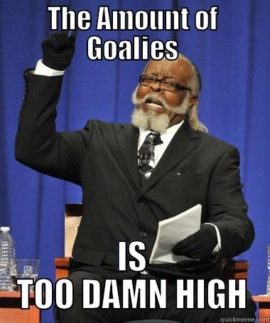 THE AMOUNT OF GOALIES IS TOO DAMN HIGH The Rent Is Too Damn High