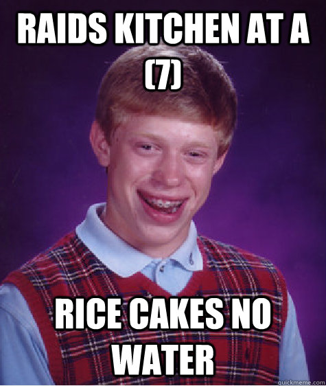 Raids kitchen at a (7) Rice Cakes no Water - Raids kitchen at a (7) Rice Cakes no Water  Bad Luck Brian