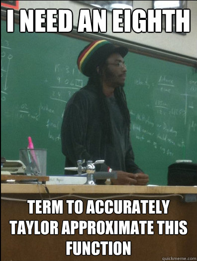 I need an eighth term to accurately taylor approximate this function  Rasta Science Teacher