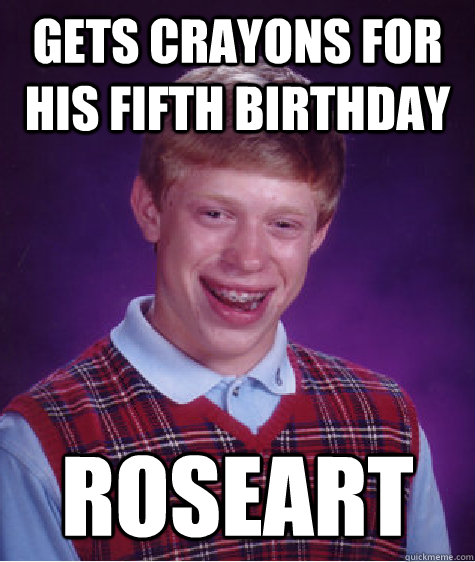 Gets crayons for his fifth birthday roseart  Bad Luck Brian