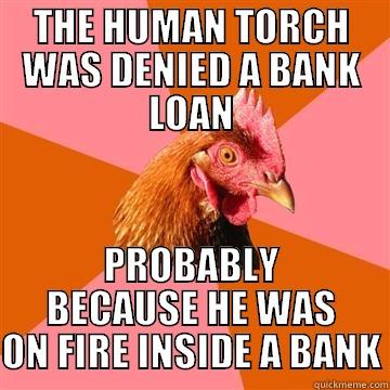 Colorado problems - THE HUMAN TORCH WAS DENIED A BANK LOAN PROBABLY BECAUSE HE WAS ON FIRE INSIDE A BANK Anti-Joke Chicken