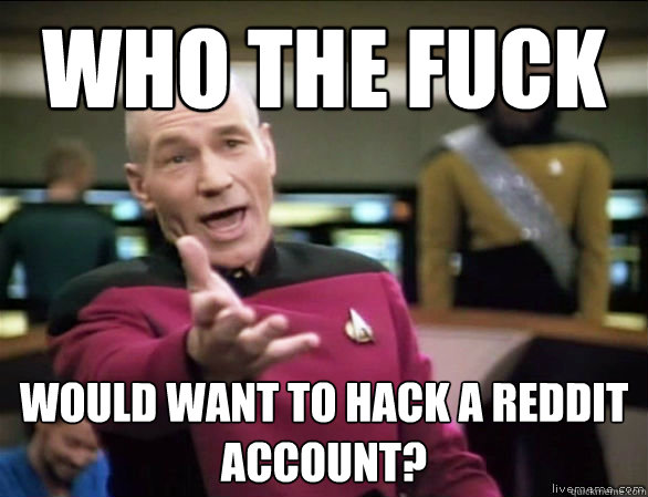 who the fuck would want to hack a reddit account? - who the fuck would want to hack a reddit account?  Annoyed Picard HD