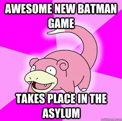 Awesome new Batman game Takes place in the Asylum  Slowpoke