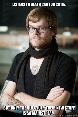 Listens to Death Cab For Cutie. But only the old stuff. Their new stuff is so mainstream.  Hipster Barista