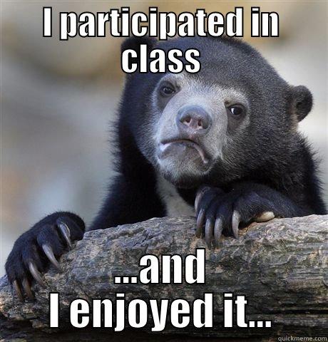 I participated - I PARTICIPATED IN CLASS ...AND I ENJOYED IT... Confession Bear