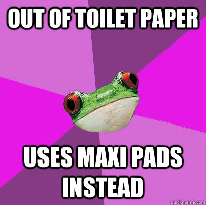 Out of toilet paper  uses maxi pads instead   Foul Bachelorette Frog