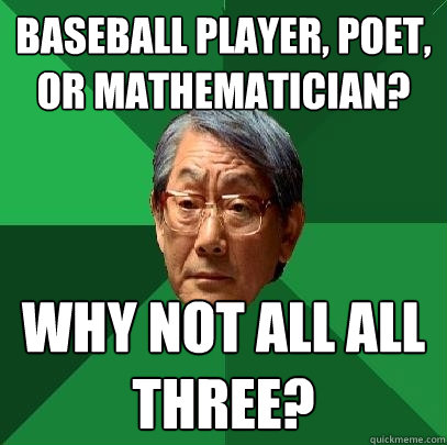 BASEBALL PLAYER, POET, OR MATHEMATICIAN? WHY NOT ALL ALL THREE?  High Expectations Asian Father