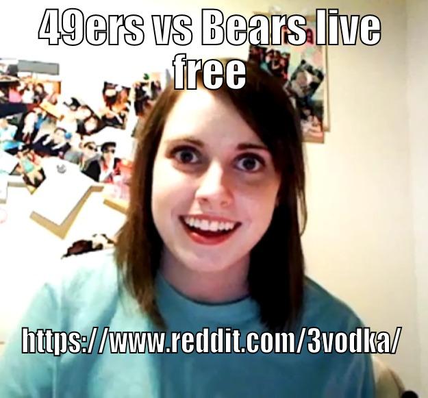 49ERS VS BEARS LIVE FREE HTTPS://WWW.REDDIT.COM/3VODKA/ Overly Attached Girlfriend