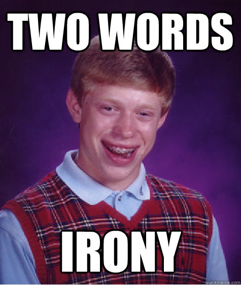 two words irony  Bad Luck Brian