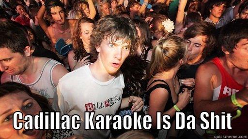  CADILLAC KARAOKE IS DA SHIT Sudden Clarity Clarence