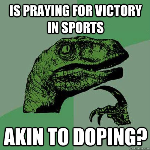 Is praying for victory in sports akin to doping?  Philosoraptor