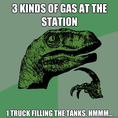 3 kinds of gas at the station 1 truck filling the tanks. hmmm...  Philosoraptor