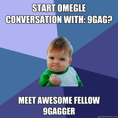 start omegle conversation with: 9gag? meet awesome fellow 9gagger  Success Kid