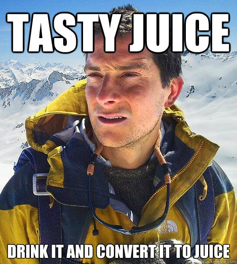 Tasty Juice drink it and convert it to juice - Tasty Juice drink it and convert it to juice  Bear Grylls