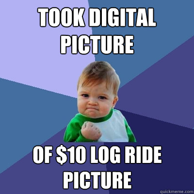 took digital picture of $10 log ride picture  Success Kid