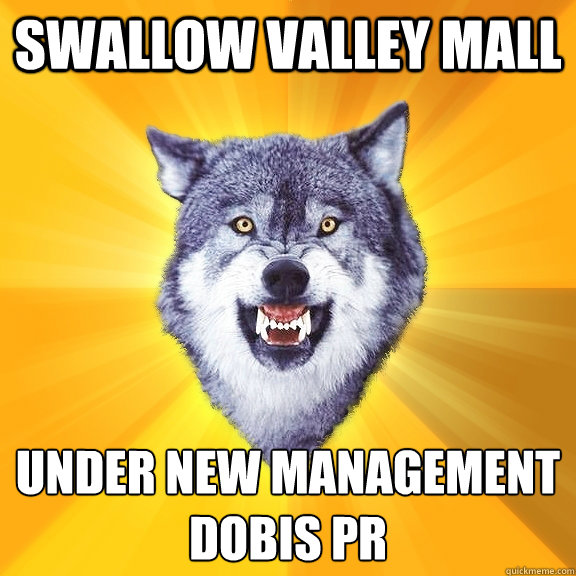 Swallow Valley Mall Under new management 
DOBIS PR  Courage Wolf