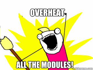 overheat all the modules!  All The Things