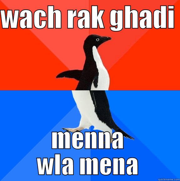 WACH RAK GHADI  MENNA WLA MENA Socially Awesome Awkward Penguin