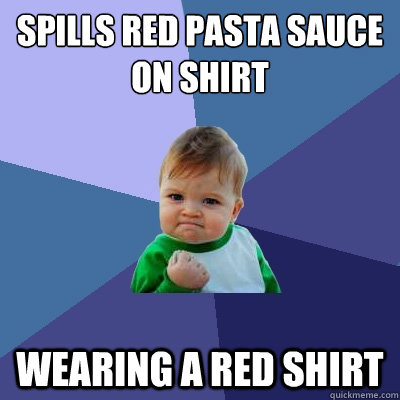 spills red pasta sauce on shirt wearing a red shirt  Success Kid