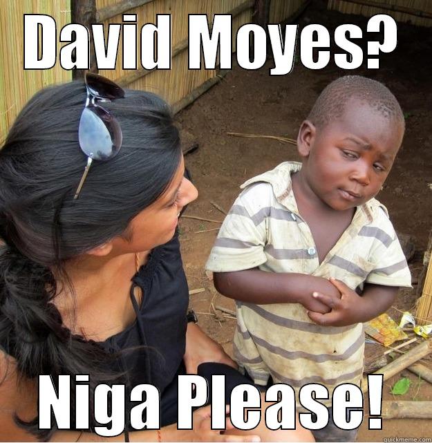 DAVID MOYES? NIGA PLEASE! Skeptical Third World Kid