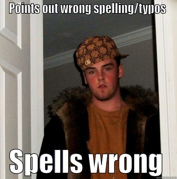 POINTS OUT WRONG SPELLING/TYPOS SPELLS WRONG Scumbag Steve