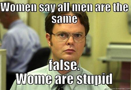 WOMEN SAY ALL MEN ARE THE SAME FALSE. WOME ARE STUPID Dwight