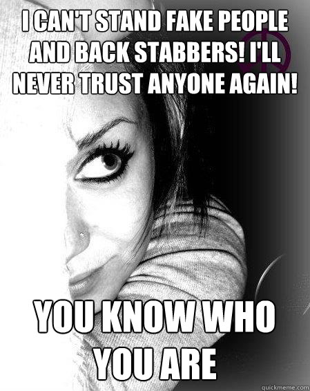 I can't stand fake people and back stabbers! I'll never trust anyone again! you know who you are  
