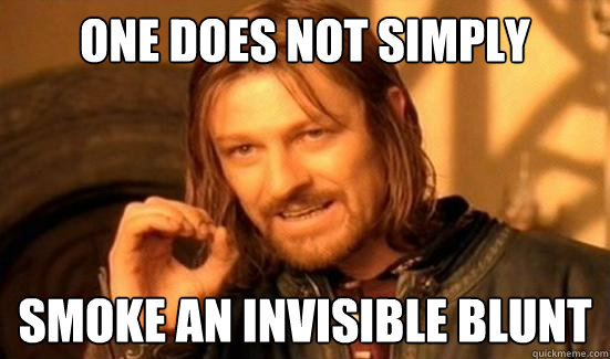 One Does Not Simply Smoke an invisible Blunt  Boromir