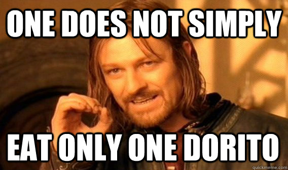 ONE DOES NOT SIMPLY EAT ONLY ONE DORITO  One Does Not Simply