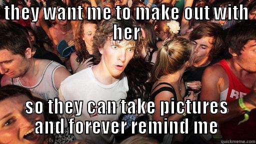 THEY WANT ME TO MAKE OUT WITH HER SO THEY CAN TAKE PICTURES AND FOREVER REMIND ME Sudden Clarity Clarence