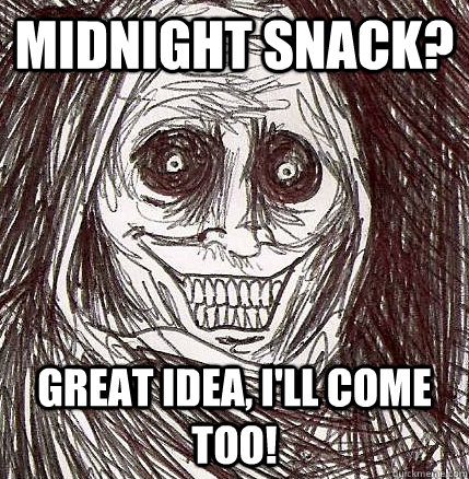 Midnight snack? Great idea, I'll come too!  Horrifying Houseguest