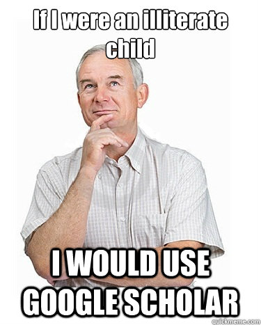 If I were an illiterate child I WOULD USE GOOGLE SCHOLAR - If I were an illiterate child I WOULD USE GOOGLE SCHOLAR  Victim-blaming Middle Class White Man