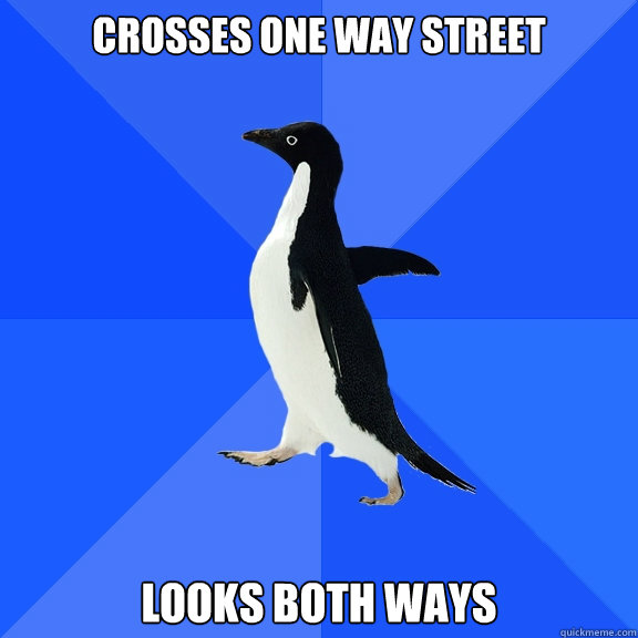 crosses one way street looks both ways  Socially Awkward Penguin