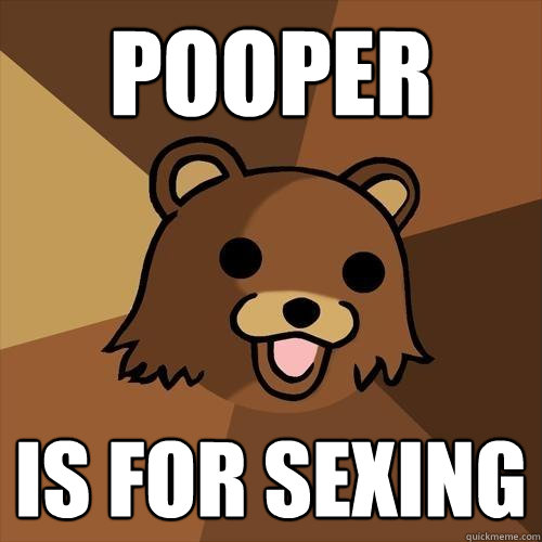 pooper is for sexing - pooper is for sexing  Pedobear