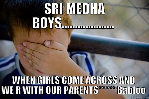  SRI MEDHA BOYS.................... WHEN GIRLS COME ACROSS AND WE R WITH OUR PARENTS****** BABLOO Confession kid