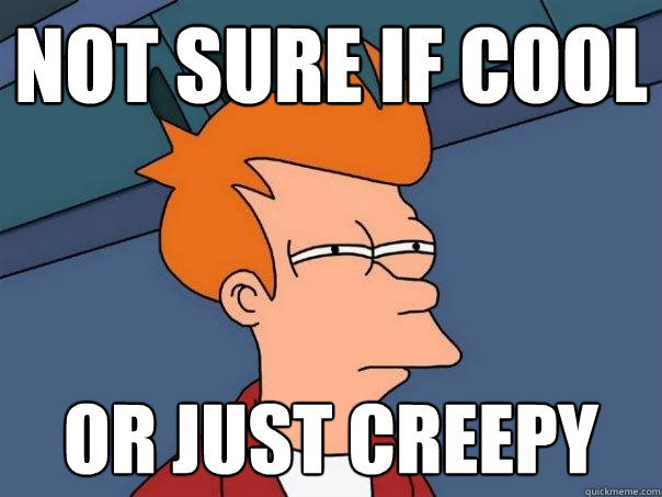 not sure if cool or just creepy - not sure if cool or just creepy  Futurama Fry