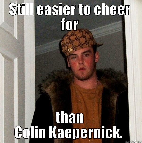 STILL EASIER TO CHEER FOR THAN COLIN KAEPERNICK.  Scumbag Steve