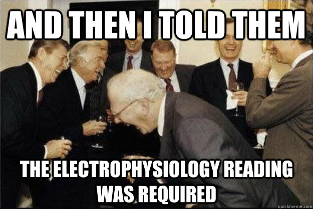 and then I told them the electrophysiology reading was required  Rich Old Men