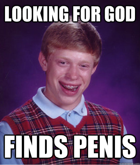 Looking for god finds penis  Bad Luck Brian