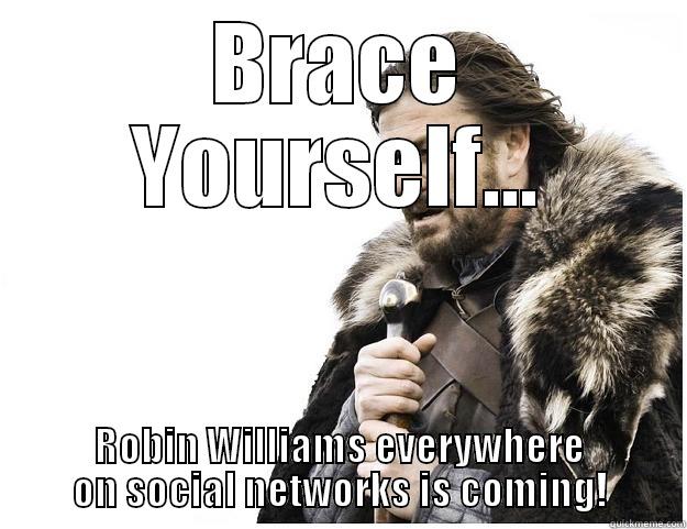 BRACE YOURSELF... ROBIN WILLIAMS EVERYWHERE ON SOCIAL NETWORKS IS COMING! Imminent Ned